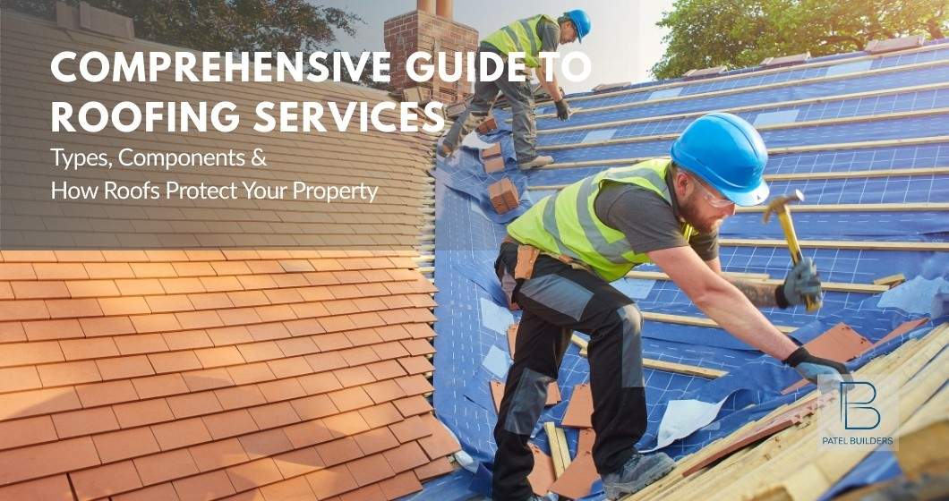 Comprehensive Guide to Roofing Services: Types, Components & How Roofs Protect Your Property