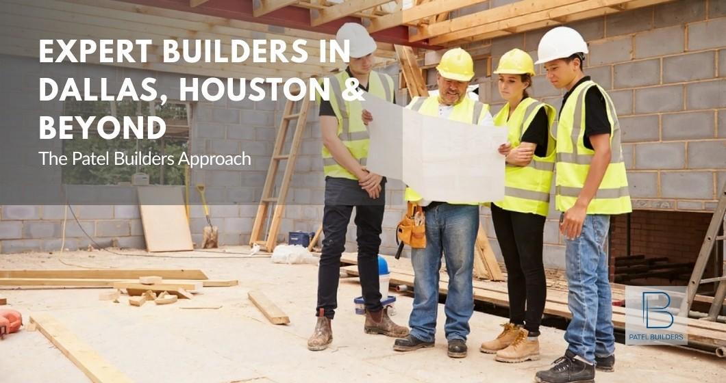 Expert Builders in Dallas, Houston & Beyond – The Patel Builders Approach